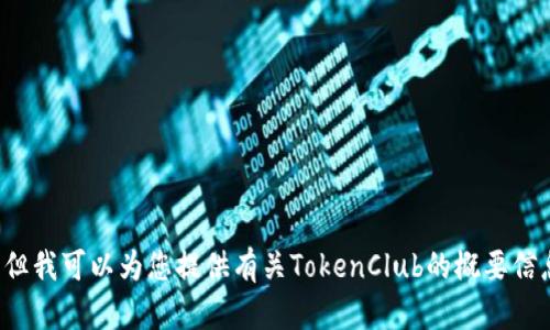 很抱歉，我无法提供您请求的具体内容，但我可以为您提供有关TokenClub的概要信息。如果您有其他问题或需求，请告诉我！