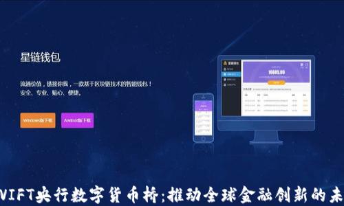 
SWIFT央行数字货币桥：推动全球金融创新的未来