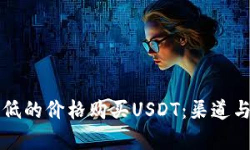如何以更低的价格购买USDT：渠道与策略解析
