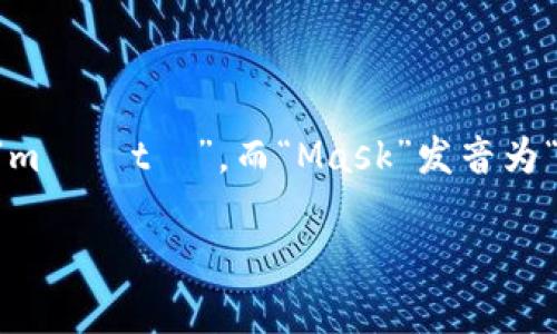 MetaMask的英文发音为“məˈtæm.æsk”。 其中“Meta”发音类似于“məˈtə”，而“Mask”发音为“mæsk”。整体的读法可以拆分为两个部分，强调每个音节，使其更加清晰。

如果你有其他关于MetaMask的问题，欢迎随时咨询！