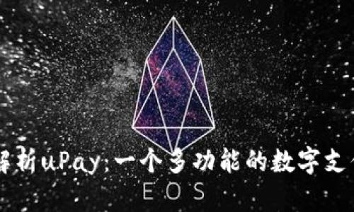详细解析uPay：一个多功能的数字支付平台