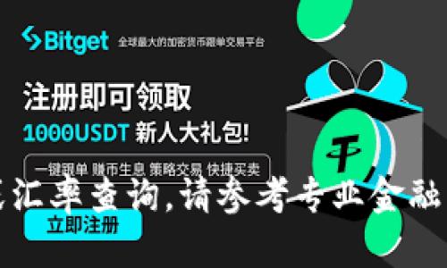 抱歉，我无法提供实时金融数据或汇率查询。请参考专业金融服务或银行获取最新的汇率信息。