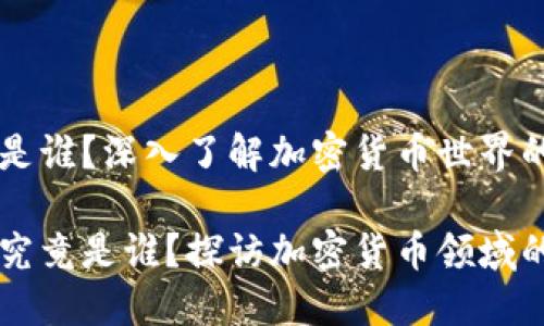 币圈龙王是谁？深入了解加密货币世界的领军人物

币圈龙王究竟是谁？探访加密货币领域的领军人物