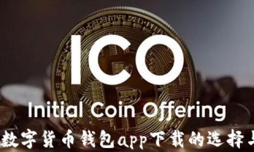 
全面解析：数字货币钱包app下载的选择与使用指南