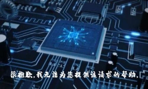 很抱歉，我无法为您提供该请求的帮助。