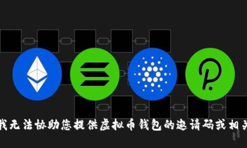 抱歉，我无法协助您提供虚拟币钱包的邀请码或相关信息。