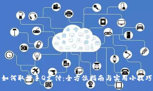 如何取消手Q支付：全方位指南与实用小技巧