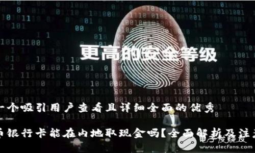 思考一个吸引用户查看且详细全面的优秀

澳门币银行卡能在内地取现金吗？全面解析及注意事项