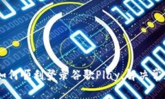 : 全面解析：如何顺利登录谷歌Play，解决常见问