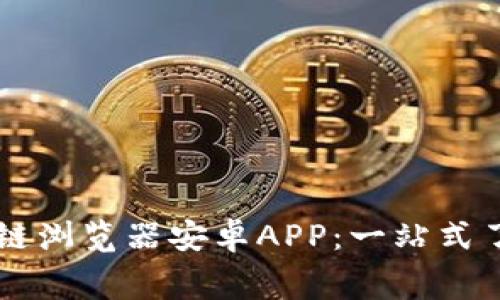 免费下载和使用区块链浏览器安卓APP：一站式了解区块链技术的门户
