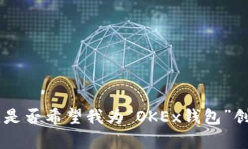 未能完全理解您的要求，请您提供更具体的指示或主题。是否希望我为“OKEx钱包”创建一个详细的文章？如果是，请确认，我将为您提供内容。