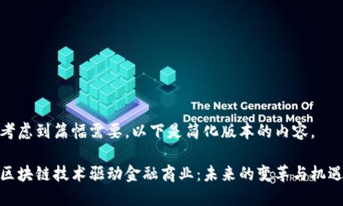 考虑到篇幅需要，以下是简化版本的内容。

区块链技术驱动金融商业：未来的变革与机遇