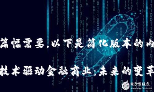 考虑到篇幅需要，以下是简化版本的内容。

区块链技术驱动金融商业：未来的变革与机遇