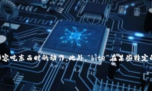 “bite”在中文中的意思是“咬”或“叮”。这个词可以用来描述动物用牙齿抓住或者撕扯东西的动作，也可以用在人类的上下文中，形容吃东西时的动作。此外，“bite”在某些特定的上下文中还可能引申出其他意义，比如在计算机术语中表示“位元组”的缩写，或者在某些俚语中表示一种轻微的攻击性或挑衅。

如需更详细的翻译或用法，请告知。