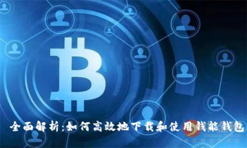  全面解析：如何高效地下载和使用钱能钱包