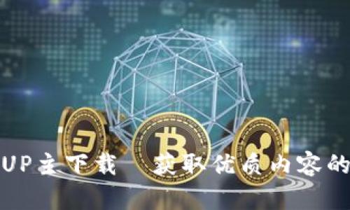 全面解析UP主下载—获取优质内容的最佳途径