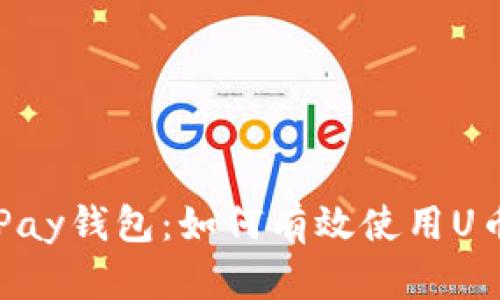 全面解读UPay钱包：如何有效使用U币进行交易？
