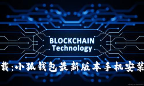 轻松下载：小狐钱包最新版本手机安装全攻略