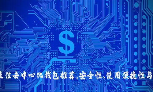 全面解析2023年最佳去中心化钱包推荐，安全性、使用便捷性与特色功能一网打尽