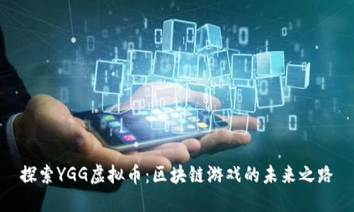 探索YGG虚拟币：区块链游戏的未来之路