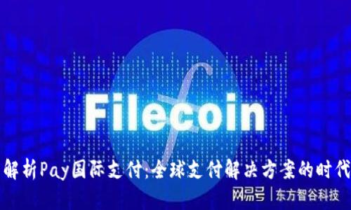 全面解析Pay国际支付：全球支付解决方案的时代革新